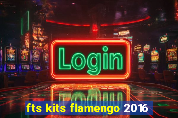 fts kits flamengo 2016